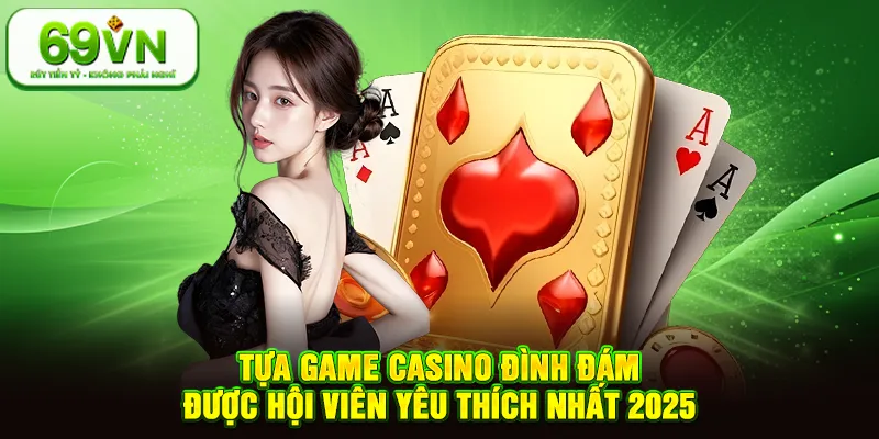 Tựa game casino đình đám được hội viên yêu thích nhất 2025